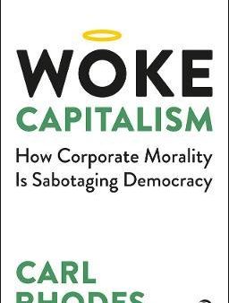 Woke Capitalism : How Corporate Morality is Sabotaging Democracy Supply