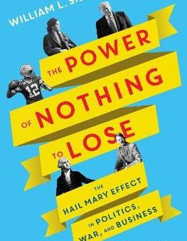 The Power of Nothing to Lose : The Hail Mary Effect in Politics, War, and Business Sale