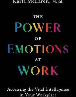 The Power of Emotions at Work : Accessing the Vital Intelligence in Your Workplace Sale