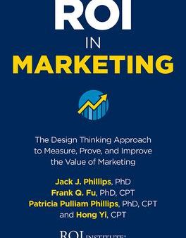 ROI in Marketing : The Design Thinking Approach to Measure, Prove, and Improve the Value of Marketing Online Hot Sale