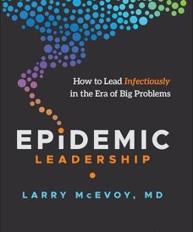 Epidemic Leadership : How to Lead Infectiously in the Era of Big Problems Online Sale