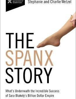 The Spanx Story : What s Underneath the Incredible Success of Sara Blakely s Billion Dollar Empire Sale