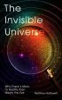 The Invisible Universe : Why There s More to Reality than Meets the Eye Hot on Sale