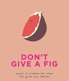 Don t Give A Fig: Words of wisdom for when life gives you lemons For Cheap