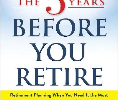 The 5 Years Before You Retire, Updated Edition: Retirement Planning When You Need It the Most Supply