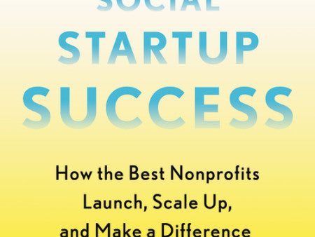 Social Startup Success: How the Best Nonprofits Launch, Scale Up and Make a Difference For Discount