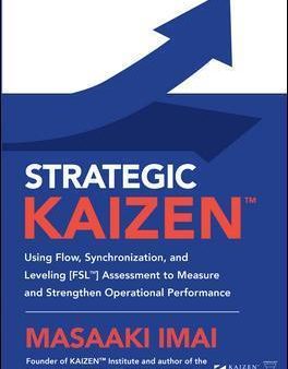 Strategic KAIZEN (TM): Using Flow, Synchronization, and Leveling [FSL (TM)] Assessment to Measure and Strengthen Operational Performance For Sale