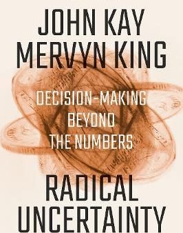 Radical Uncertainty : Decision-Making Beyond the Numbers Discount