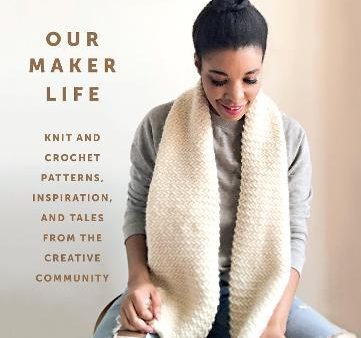 Our Maker Life: Knit and Crochet Patterns, Inspiration, and Tales from the Creative Community Discount