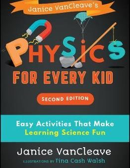 Janice Vancleave s Physics For Every Kid, 2ed: Easy Activities That Make Learning Science Fun  Discount