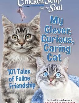 Chicken Soup for the Soul: My Clever, Curious, Caring Cat : 101 Tales of Feline Friendship Hot on Sale