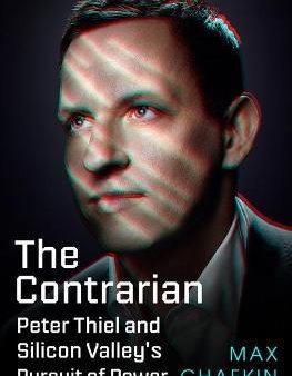 The Contrarian : Peter Thiel and Silicon Valley s Pursuit of Power For Sale