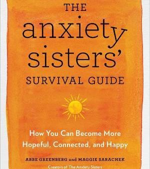 The Anxiety Sisters  Survival Guide : How You Can Become More Hopeful, Connected, and Happy Cheap