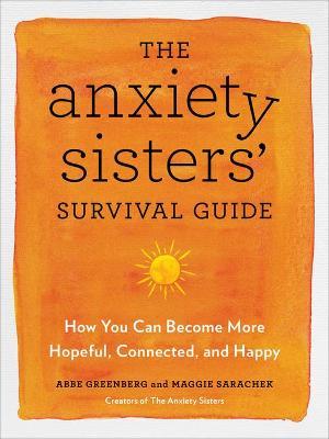 The Anxiety Sisters  Survival Guide : How You Can Become More Hopeful, Connected, and Happy Cheap