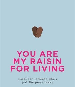 You Are My Raisin for Living: Words for someone who s just the pea s knees Online Sale