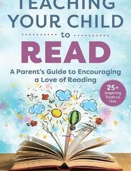 Teaching Your Child to Read : A Parent s Guide to Encouraging a Love of Reading Hot on Sale