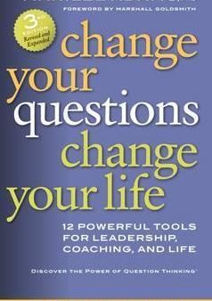 Change Your Questions, Change Your Life: 12 Powerful Tools for Leadership, Coaching, and Life, 3E on Sale