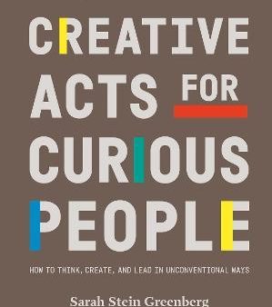 Creative Acts For Curious People : How to Think, Create, and Lead in Unconventional Ways Cheap