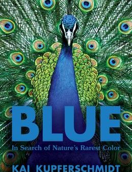 Blue : A Scientist s Search for Nature s Rarest Colour Online now