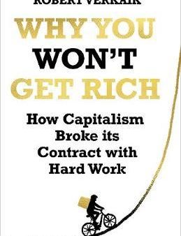 Why You Won t Get Rich: How Capitalism Broke its Contract with Hard Wor Sale