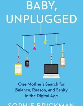 Baby, Unplugged : One Mother s Search for Balance, Reason, and Sanity in the Digital Age For Sale