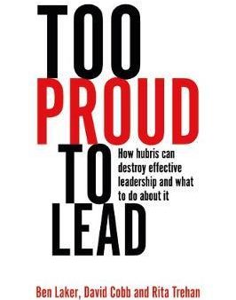 Too Proud to Lead : How Hubris Can Destroy Effective Leadership and What to Do About It Cheap