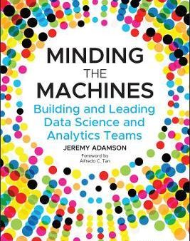 Minding the Machines : Building and Leading Data Science and Analytics Teams Online Hot Sale