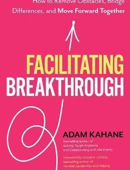 Facilitating Breakthrough : How to Remove Obstacles, Bridge Differences, and Move Forward Together Online now