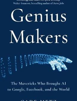 Genius Makers : The Mavericks Who Brought A.I. to Google, Facebook, and the World For Sale