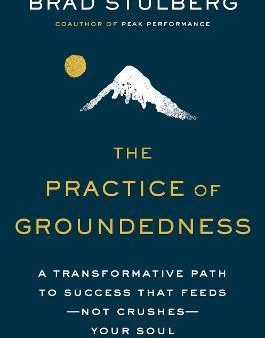 The Practice Of Groundedness : A Transformative Path to Success That Feeds - Not Crushes - Your Soul Fashion