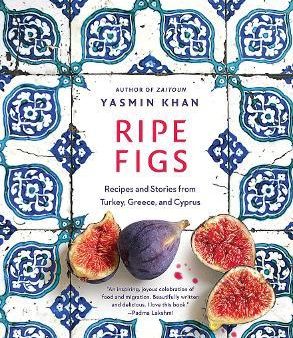 Ripe Figs: Recipes and Stories from Turkey, Greece, and Cyprus Hot on Sale