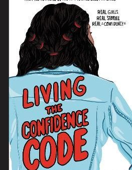 Living the Confidence Code : Real Girls. Real Stories. Real Confidence. Fashion