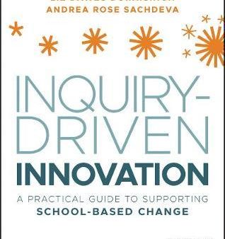 Inquiry-Driven Innovation: A Practical Guide To Supporting School-Based Change on Sale