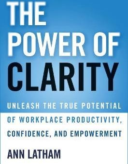 The Power of Clarity : Unleash the True Potential of Workplace Productivity, Confidence, and Empowerment Discount