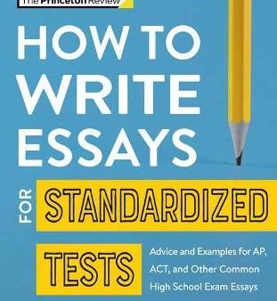 How to Write Essays for Standardized Tests : Advice and Examples for AP, ACT, and Other Common High School Exam Essays For Cheap