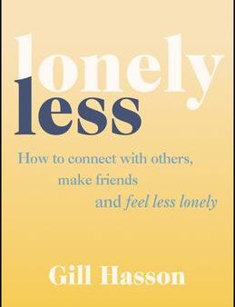 Lonely Less: How To Connect With Others, Make Friends And Feel Less Lonely Online Hot Sale