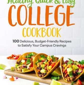 Healthy, Quick & Easy College Cookbook : 100 Simple, Budget-Friendly Recipes to Satisfy Your Campus Cravings Online