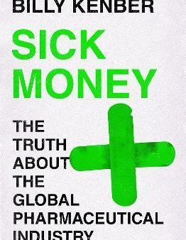 Sick Money : The Truth About the Global Pharmaceutical Industry Online now