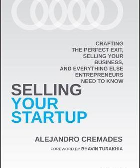 Selling Your Startup : Crafting the Perfect Exit, Selling Your Business, and Everything Else Entrepreneurs Need to Know For Cheap