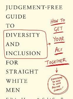 How To Get Your Act Together : A Judgement-Free Guide to Diversity and Inclusion for Straight White Men For Discount