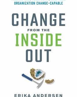 Change from the Inside Out : Making You, Your Team, and Your Organization Change-Capable Sale