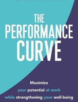 The Performance Curve : Maximize Your Potential at Work while Strengthening Your Well-being Online