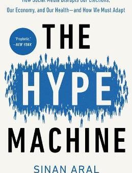 The Hype Machine: How Social Media Disrupts Our Elections, Our Economy, and Our Health and How We Must Adapt Online now