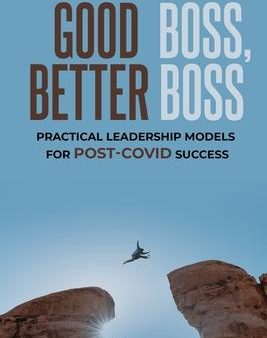 Good Boss, Better Boss : Practical Leadership Models for Post-Covid Success Supply