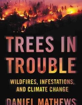 Trees In Trouble : Wildfires, Infestations, and Climate Change Online