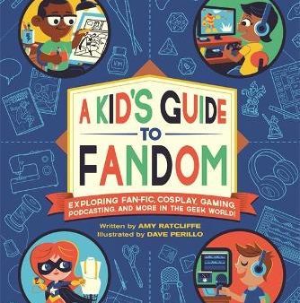 A Kid s Guide to Fandom : Exploring Fan-Fic, Cosplay, Gaming, Podcasting, and More in the Geek World! Online Sale