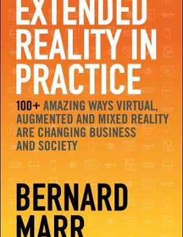 Extended Reality in Practice: 100+ Amazing Ways Virtual, Augmented and Mixed Reality Are Changing Business and Society For Discount