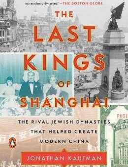 The Last Kings of Shanghai : The Rival Jewish Dynasties That Helped Create Modern China Sale