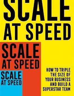 Scale at Speed : How to Triple the Size of Your Business and Build a Superstar Team on Sale