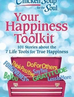 Chicken Soup for the Soul: Your Happiness Toolkit : 101 Stories about the 7 Life Tools for True Happiness Fashion